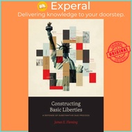 Constructing Basic Liberties - A Defense of Substantive Due Process by James E. Fleming (UK edition,
