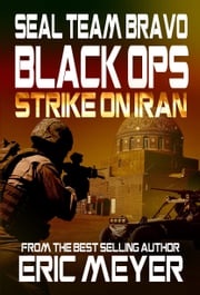 SEAL Team Bravo: Black Ops - Strike on Iran Eric Meyer