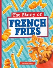 The Story of French Fries Gloria Koster