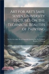 Art for Art's Sake: Seven University Lectures On the Technical Beauties of Painting: Art For Art's S
