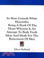 43585.So Here Cometh White Hyacinths: Being a Book of the Heart Wherein Is an Attempt to Body Forth Ideas and Ideals for the Betterment of Men