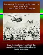 With Marines in Operation Provide Comfort: Humanitarian Operations in Northern Iraq, 1991 - Kurds, Saddam Hussein, Incirlik Air Base, Camp Sommers, Zakho, Gallant Provider, Kurdish Relief Efforts Progressive Management