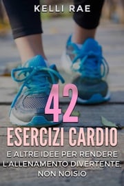 42 Esercizi Cardio e Altre Idee per Rendere l'Allenamento Divertente, Non Noioso Kelli Rae