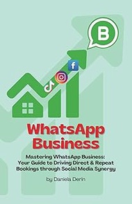 WHATSAPP BUSINESS: Mastering WhatsApp Business: Your Guide to Driving Direct & Repeat Bookings throu