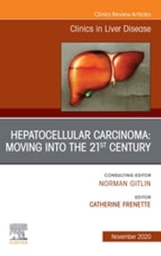 Hepatocellular Carcinoma: Moving into the 21st Century , An Issue of Clinics in Liver Disease E-Book Catherine Frenette, MD, FAST, AGAF