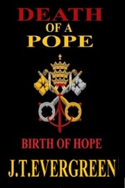 Death of a Pope Birth of Hope J.T. Evergreen