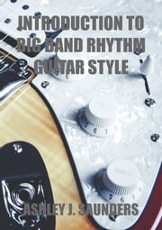 Introduction to Big Band Rhythm Guitar Style Ashley J. Saunders