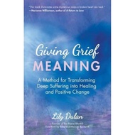 Giving Grief Meaning : A Method for Transforming Deep Suffering into Healing and P by Lily Dulan (US