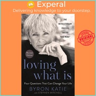 Loving What Is, Revised Edition : Four Questions That Can Change Your Life by Byron Katie (US editio