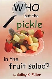 Who Put the Pickle in the Fruit Salad Salley K. Fuller