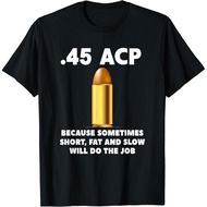 .45 Acp Because Sometimes Short Fat And Slow Will Do The Job T-Shirt