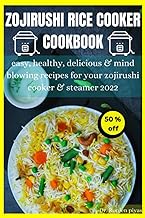 zojirushi rice cooker cookbook: easy, healthy, delicious &amp; mind blowing recipes for your zojirushi cooker &amp; steamer 2022