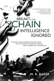 Break in the Chain - Intelligence Ignored: Military Intelligence in Vietnam and Why the Easter Offen