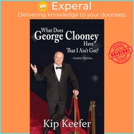 What Does George Clooney Have That I Ain't Got? by Kip Keefer (paperback)