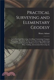 149293.Practical Surveying and Elementary Geodesy: Including Land Surveying, Levelling, Contouring, Compass Traversing, Theodolite Work, Town Surveying, Engi