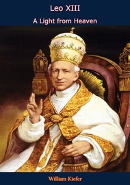 Leo XIII A Light from Heaven【電子書籍】[ William Kiefer ]