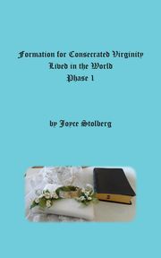 Formation for Consecrated Virginity Lived in the World Joyce Stolberg