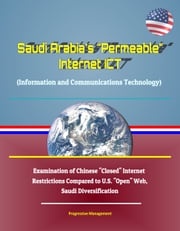 Saudi Arabia's "Permeable" Internet ICT (Information and Communications Technology) - Examination of Chinese "Closed" Internet Restrictions Compared to U.S. "Open" Web, Saudi Diversification Progressive Management