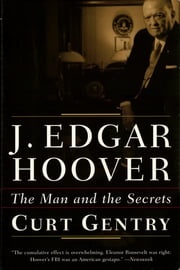 J. Edgar Hoover: The Man and the Secrets Curt Gentry