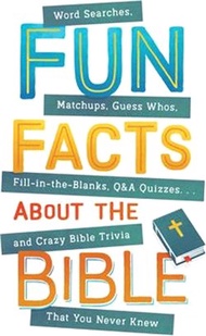 Fun Facts about the Bible: Word Searches, Matchups, Guess Whos, Fill-In-The-Blanks, Q&amp;A Quizzes. . .and Crazy Bible Trivia That You Never Knew