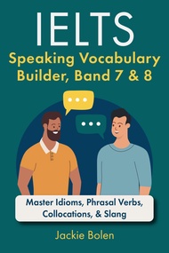 IELTS Speaking Vocabulary Builder: Master Idioms, Phrasal Verbs, Collocations, & Slang (Learn Englis