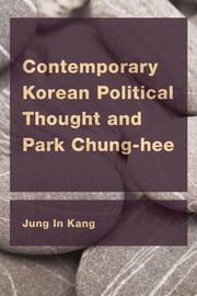 Contemporary Korean Political Thought and Park Chung-hee Jung In Kang, Professor of Political Science, Sogang University, South Korea