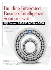 Building Integrated Business Intelligence Solutions with SQL Server 2008 R2 &amp; Office 2010 Philo Janus,Stacia Misner