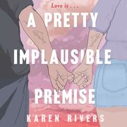A Pretty Implausible Premise Karen Rivers