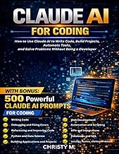 Claude AI for Coding: How to Use Claude AI to Write Code, Build Projects, Automate Tasks, and Solve 