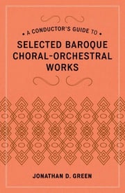 A Conductor's Guide to Selected Baroque Choral-Orchestral Works Jonathan D. Green