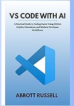 VS CODE WITH AI: A PRACTICAL GUIDE TO CODING FASTER USING GITHUB COPILOT, EXTENSIONS, AND MODERN DEV