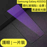 Others - Samsung Galaxy A53(5G) 抗藍光鋼化玻璃保護貼 全屏鋼化玻璃貼 黑邊紫光膜 護眼鋼化玻璃貼 三星鋼化玻璃貼 防刮防指紋玻璃貼