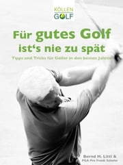 Für gutes Golf ist´s nie zu spät Bernd H. Litti