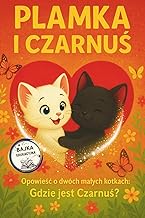 Plamka i Czarnuś.Opowieść o dwóch kotkach: Gdzie jest Czarnuś? Edukacyjna, wzruszająca, ilustrowana 