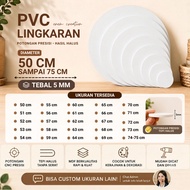 PVC BOARD ROUND DIAMETER 50 CM TO 75 CM THICKNESS 5 MM [PVC BOARD ROUND/LINGKARAN DIAMETER 50CM, 51C