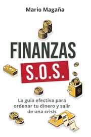 Finanzas S.O.S. la guía efectiva para ordenar tu dinero y salir de una crisis Mario Magaña