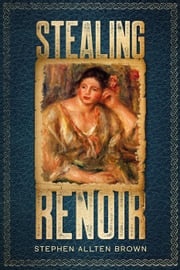Stealing Renoir: A Mystery Thriller Where Art, Crime, and History Converge Stephen Allten Brown