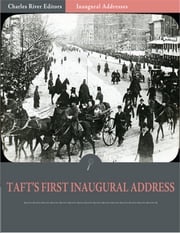 Inaugural Addresses: President William Tafts First Inaugural Address (Illustrated) William Taft