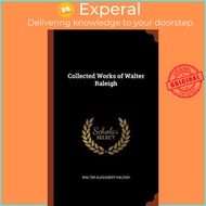 Collected Works of Walter Raleigh by Walter Alexander Raleigh (hardcover)