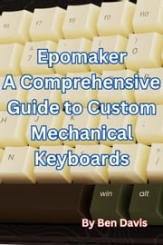 Epomaker A Comprehensive Guide to Custom Mechanical Keyboards Ben Davis