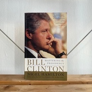 Bill Clinton Mastering the Presidency by Nigel Hamilton