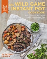 The Wild Game Instant Pot Cookbook Beverly Hudson