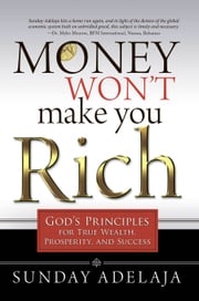 Money Won't Make You Rich: God's Principles for True Wealth, Prosperity, and Success Sunday Adelaja