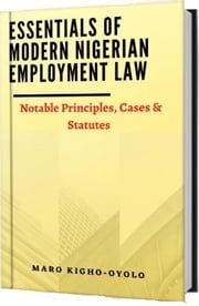 Essentials of Modern Nigerian Employment Law: Notable Principles, Cases, and Statutes MARO KIGHO-OYOLO