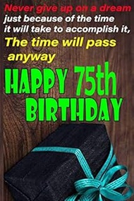 Never give Up on a Dream Happy 75th Birthday: Notebook Gift/Birthday Card Journal/Diary/Awesome Gree