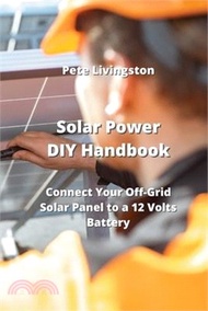 Solar Power DIY Handbook: Connect Your Off-Grid Solar Panel to a 12 Volts Battery