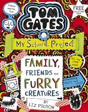 Tom Gates: Family, Friends and Furry Creatures Liz Pichon