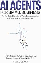 AI Agents for Small Business: The No Code Blueprint to Workflow Automation with n8n, Make.com and Ch