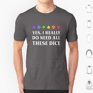 I Really Do Need All These Dice Tabletop Rpg T Shirt DIY Big Size 100% Cotton And Dnd D And D Dnd D 