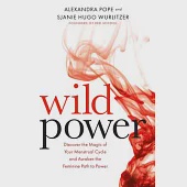 Wild Power: Discover the Magic of Your Menstrual Cycle and Awaken the Feminine Path to Power